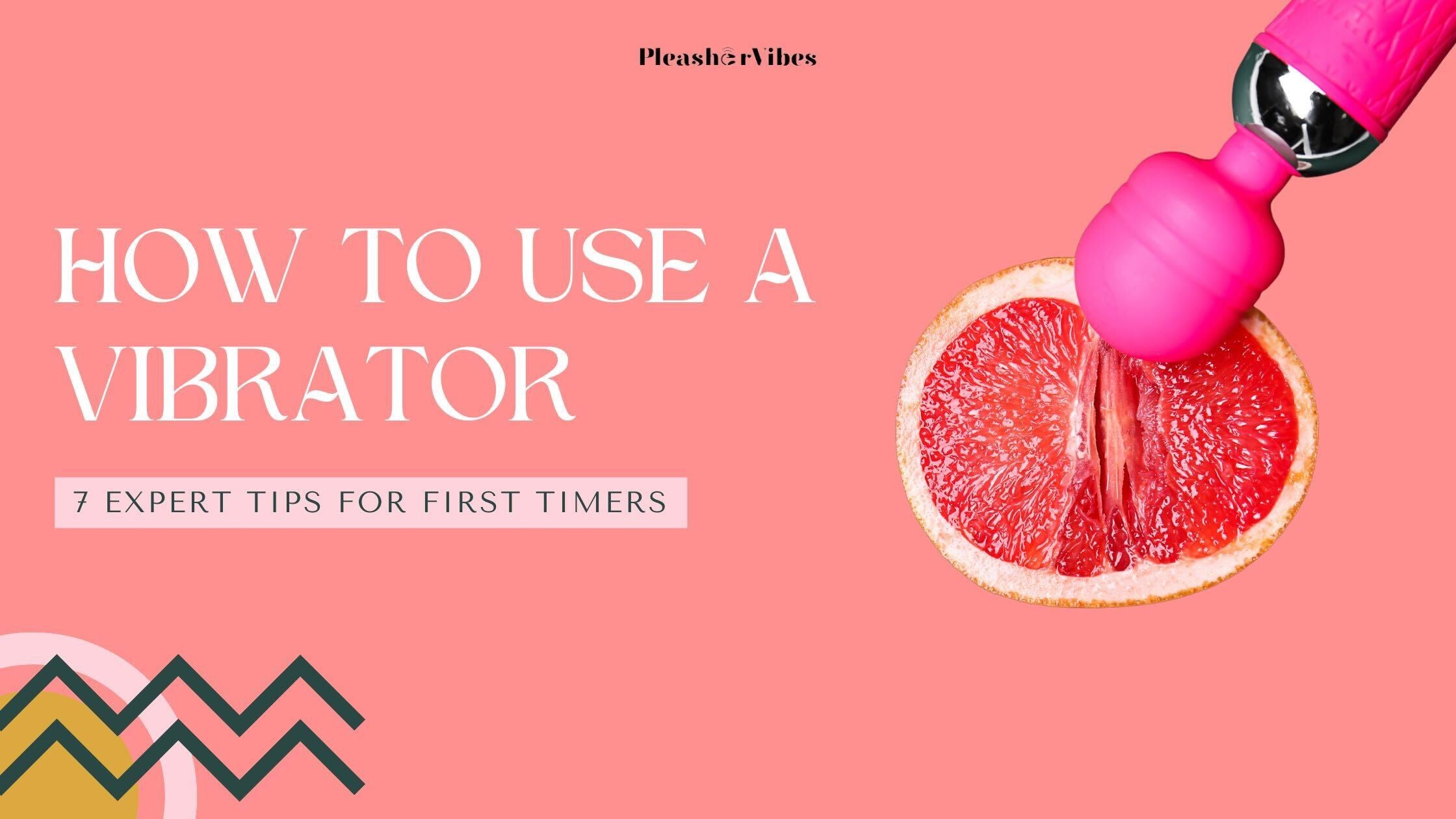 How to Use a Vibrator: 7 Expert Tips for First-Timers How to Use a Vibrator: 7 Expert Tips for First-Timers